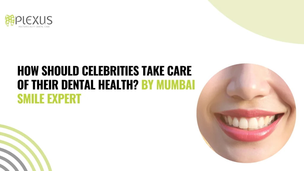 How Should Celebrities Take Care of Their Dental Health By Mumbai Smile Expert