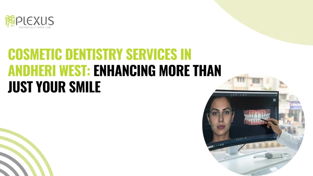 Cosmetic Dentistry Services in Andheri West Enhancing More Than Just Your Smile