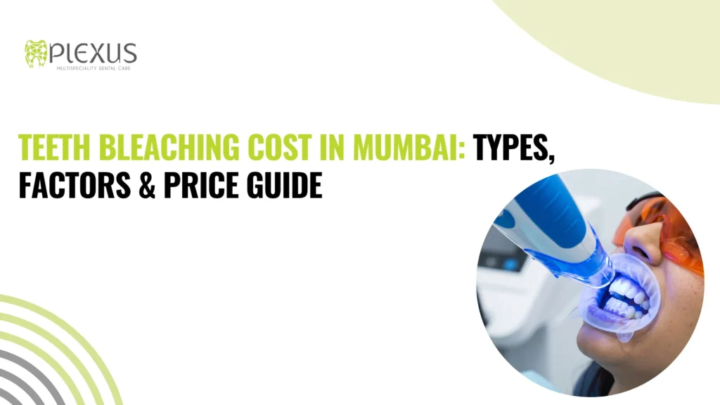 Teeth Bleaching Cost in Mumbai Types, Factors & Price Guide